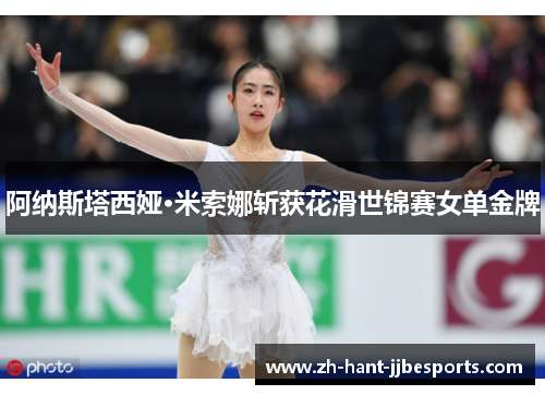 阿纳斯塔西娅·米索娜斩获花滑世锦赛女单金牌