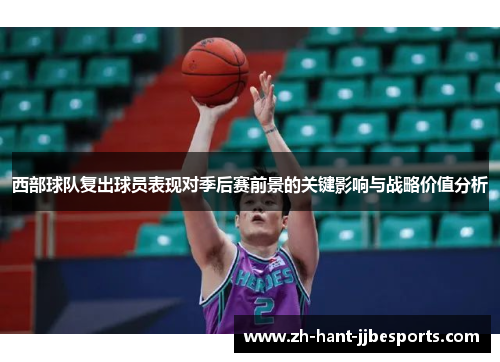 西部球队复出球员表现对季后赛前景的关键影响与战略价值分析