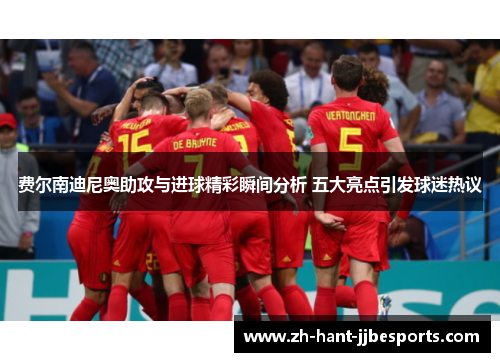 费尔南迪尼奥助攻与进球精彩瞬间分析 五大亮点引发球迷热议