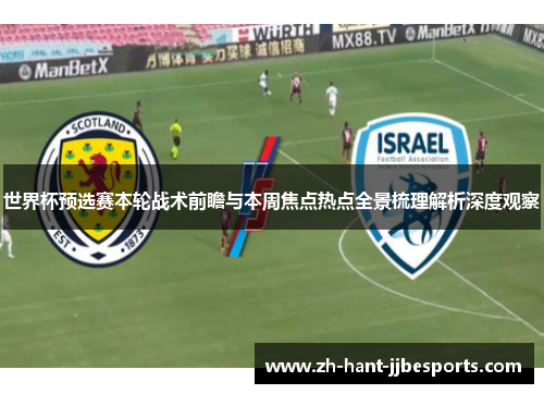 世界杯预选赛本轮战术前瞻与本周焦点热点全景梳理解析深度观察